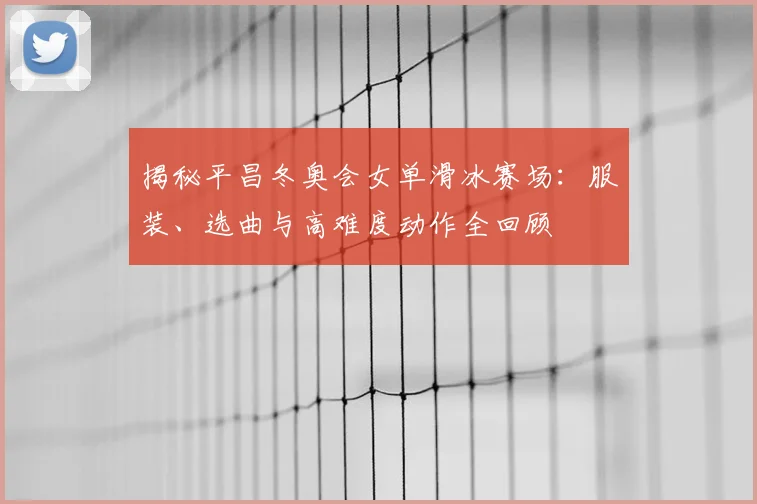 揭秘平昌冬奥会女单滑冰赛场:服装、选曲与高难度动作全回顾