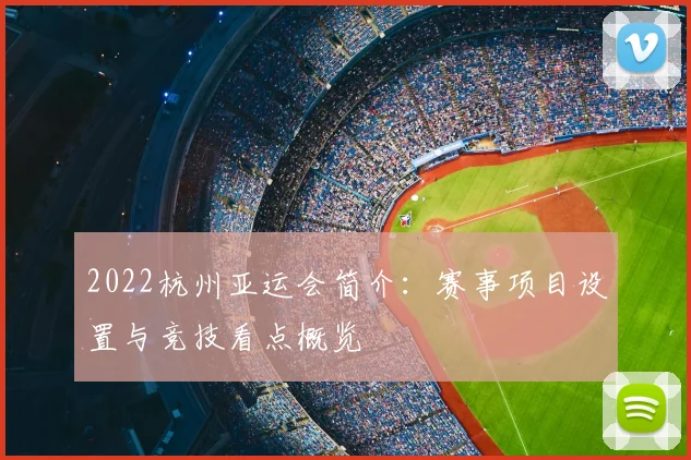2022杭州亚运会简介：赛事项目设置与竞技看点概览